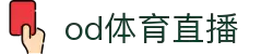 od体育直播-英超NBA等热门赛事高清直播平台
